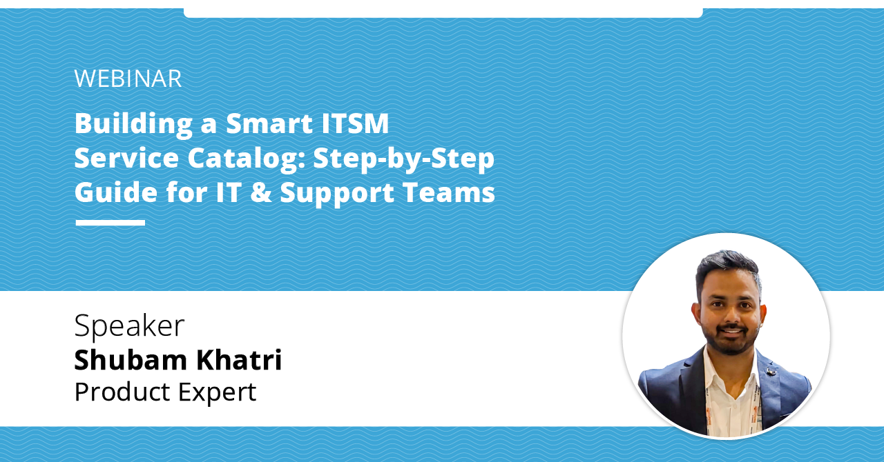 Past event - Building a Smart ITSM Service Catalog- Step-by-Step Guide for IT & Support Teams